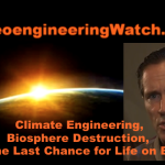 Geoengineering, Biosphere Destruction, and the Last Chance for Life on Earth